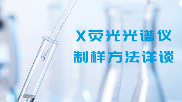 收藏丨918博天堂科学详谈X荧光光谱仪制样法